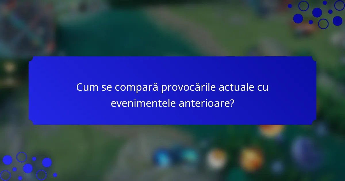 Cum se compară provocările actuale cu evenimentele anterioare?