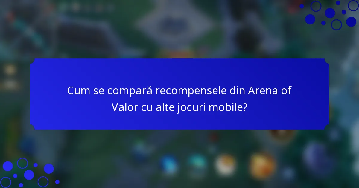 Cum se compară recompensele din Arena of Valor cu alte jocuri mobile?