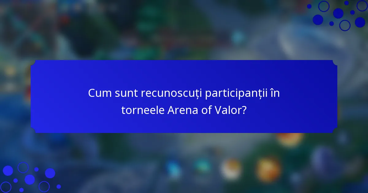 Cum sunt recunoscuți participanții în torneele Arena of Valor?
